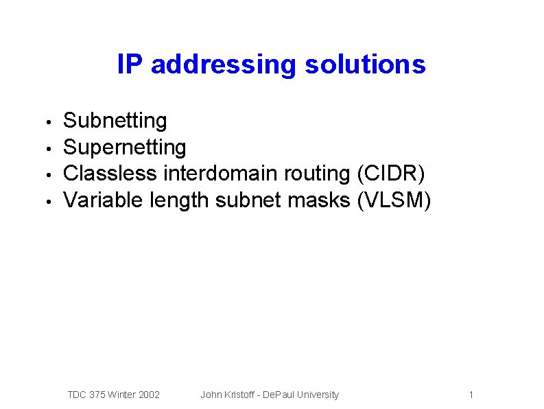 IP addressing solutions • • Subnetting Supernetting Classless interdomain routing (CIDR) Variable length subnet