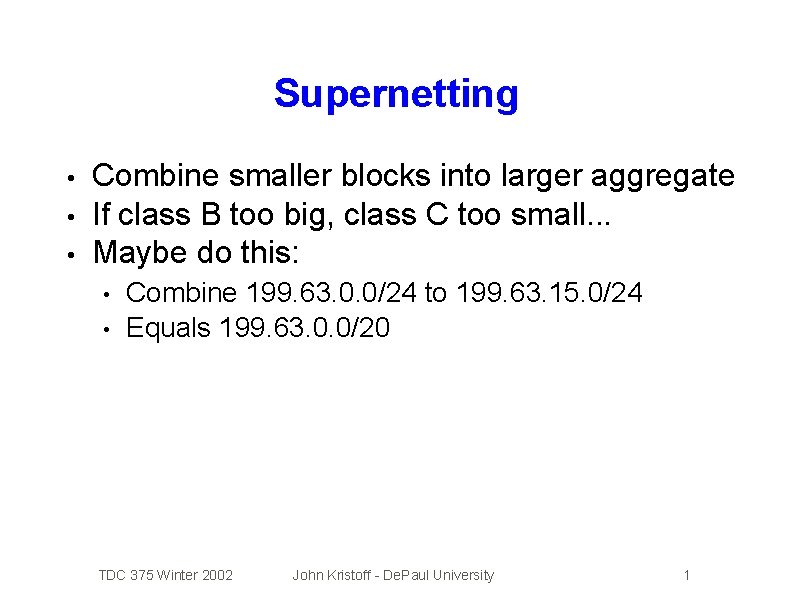 Supernetting • • • Combine smaller blocks into larger aggregate If class B too