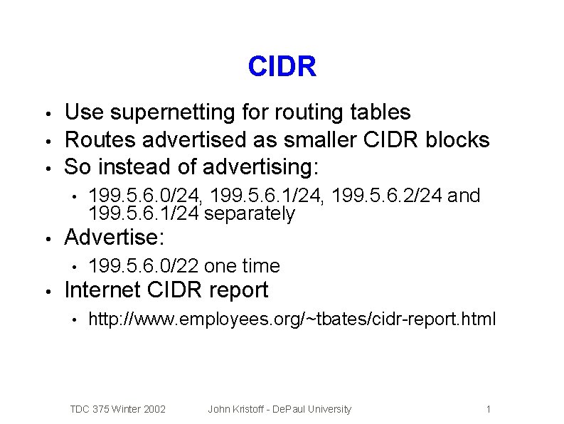 CIDR • • • Use supernetting for routing tables Routes advertised as smaller CIDR