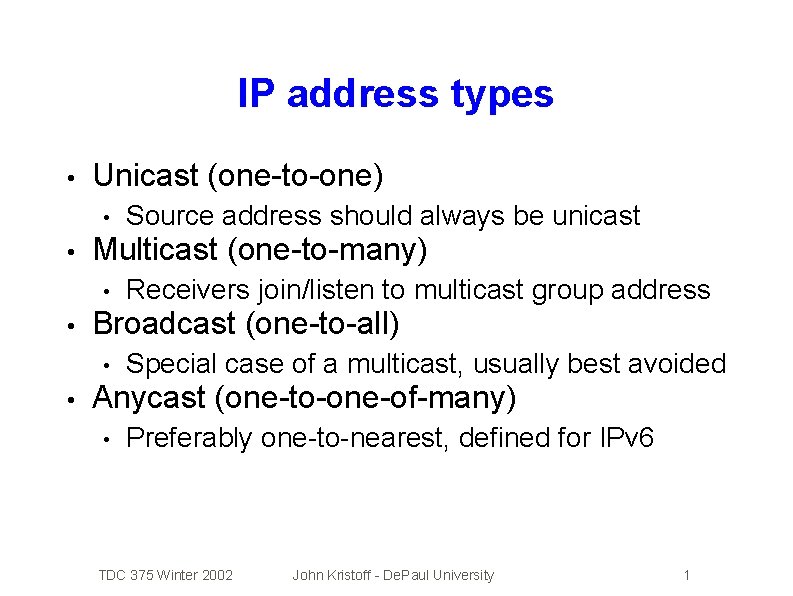 IP address types • Unicast (one-to-one) • • Multicast (one-to-many) • • Receivers join/listen