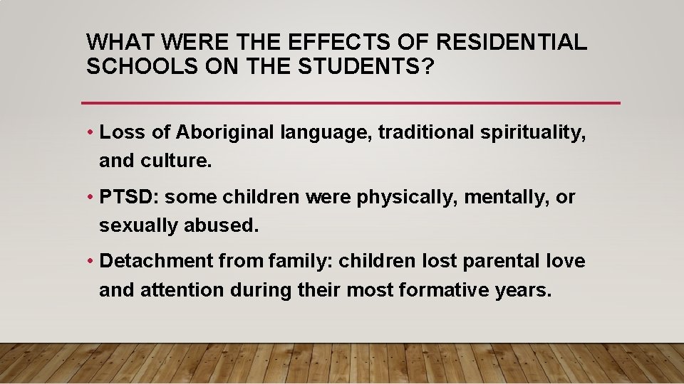 WHAT WERE THE EFFECTS OF RESIDENTIAL SCHOOLS ON THE STUDENTS? • Loss of Aboriginal