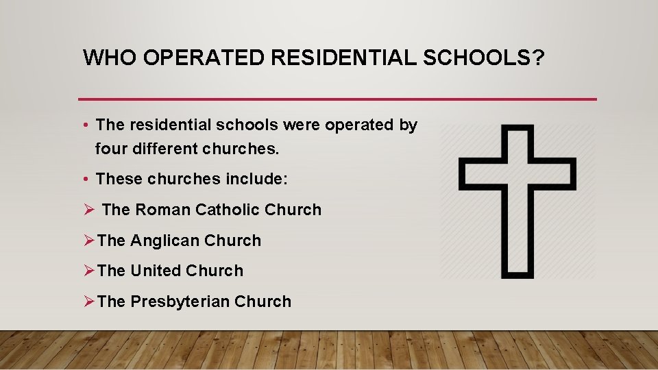 WHO OPERATED RESIDENTIAL SCHOOLS? • The residential schools were operated by four different churches.