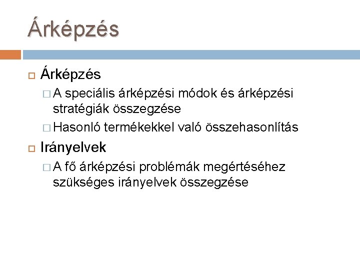 Árképzés �A speciális árképzési módok és árképzési stratégiák összegzése � Hasonló termékekkel való összehasonlítás Árképzés �A speciális árképzési módok és árképzési stratégiák összegzése � Hasonló termékekkel való összehasonlítás