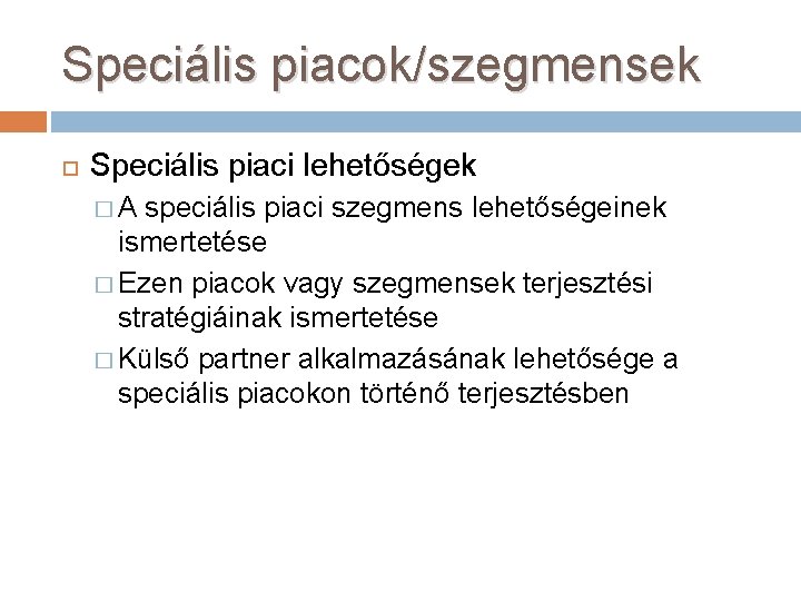 Speciális piacok/szegmensek Speciális piaci lehetőségek �A speciális piaci szegmens lehetőségeinek ismertetése � Ezen piacok