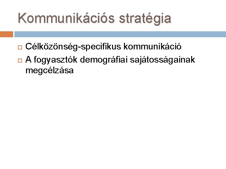 Kommunikációs stratégia Célközönség-specifikus kommunikáció A fogyasztók demográfiai sajátosságainak megcélzása 