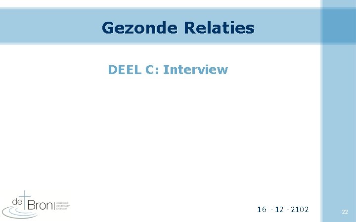 Gezonde Relaties DEEL C: Interview 16 - 12 - 2102 22 