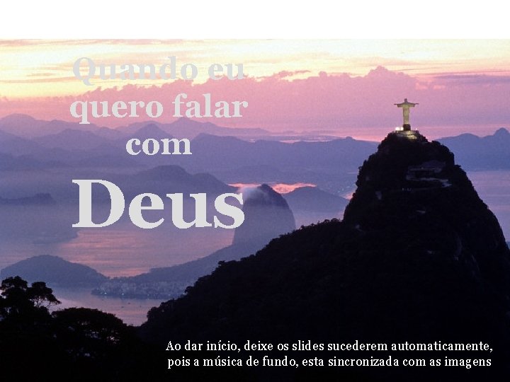 Quando eu quero falar com Deus Ao dar início, deixe os slides sucederem automaticamente,