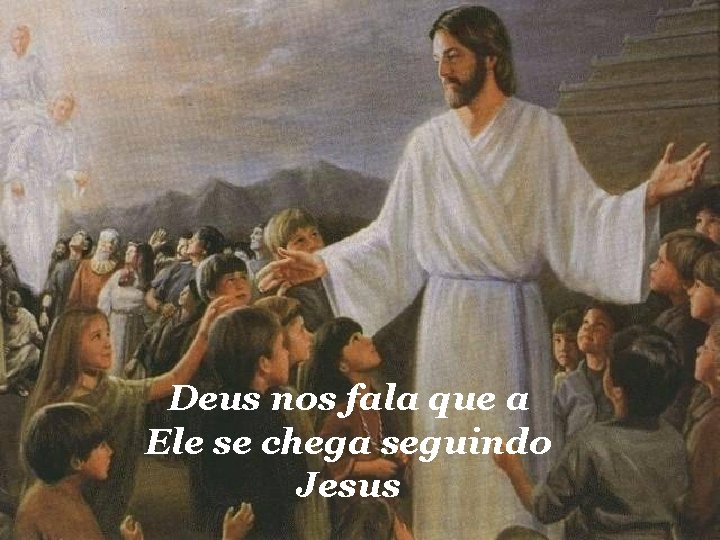 Deus nos fala que a Ele se chega seguindo Jesus 