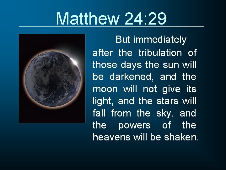 Matthew 24: 29 But immediately after the tribulation of those days the sun will