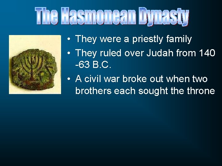  • They were a priestly family • They ruled over Judah from 140