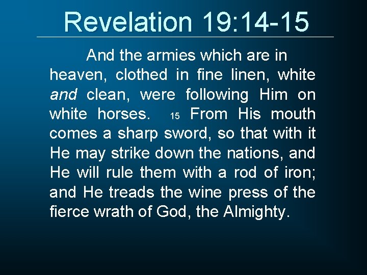 Revelation 19: 14 -15 And the armies which are in heaven, clothed in fine