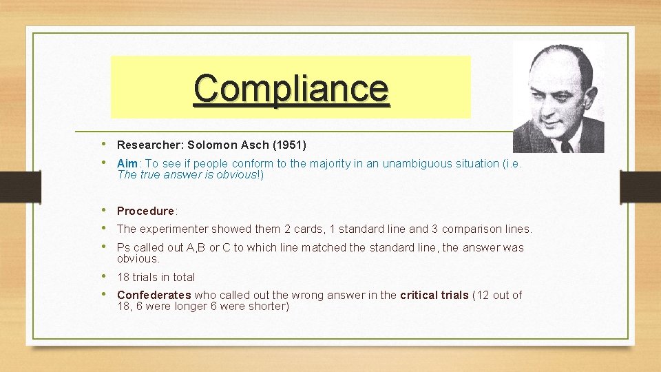 Compliance • Researcher: Solomon Asch (1951) • Aim: To see if people conform to