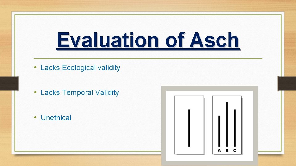 Evaluation of Asch • Lacks Ecological validity • Lacks Temporal Validity • Unethical 