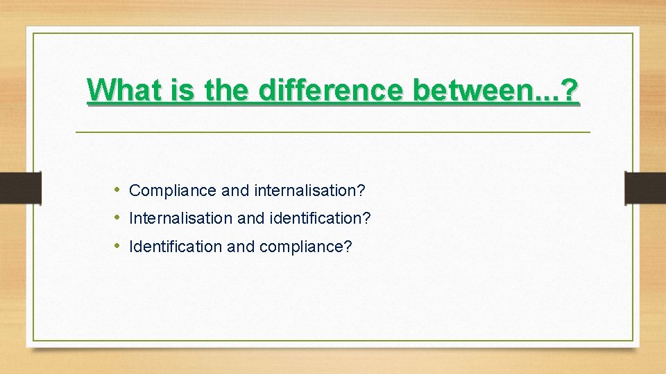 What is the difference between. . . ? • Compliance and internalisation? • Internalisation