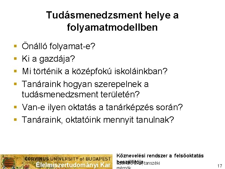 Tudásmenedzsment helye a folyamatmodellben § § Önálló folyamat-e? Ki a gazdája? Mi történik a