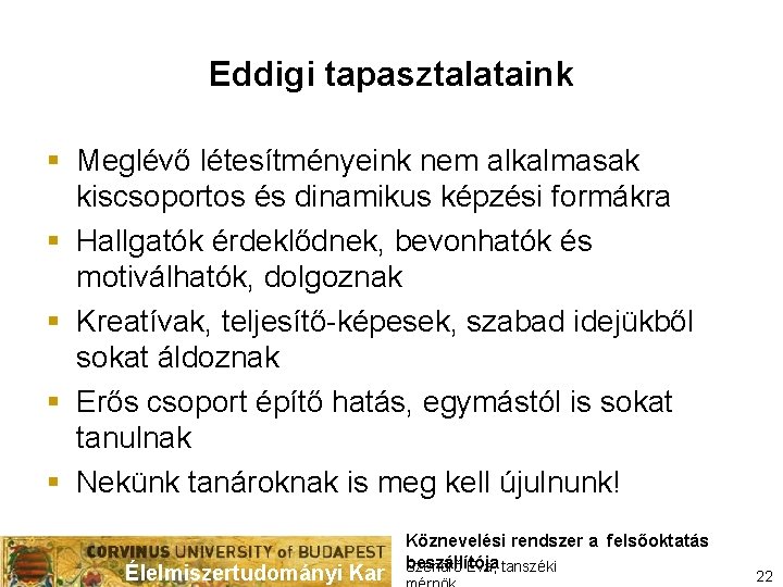 Eddigi tapasztalataink § Meglévő létesítményeink nem alkalmasak kiscsoportos és dinamikus képzési formákra § Hallgatók