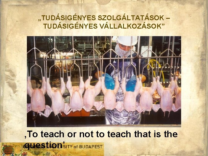 „TUDÁSIGÉNYES SZOLGÁLTATÁSOK – TUDÁSIGÉNYES VÁLLALKOZÁSOK” ‚To teach or not to teach that is the