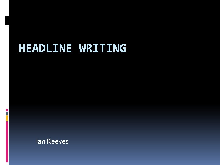 HEADLINE WRITING Ian Reeves 