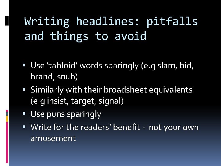 Writing headlines: pitfalls and things to avoid Use ‘tabloid’ words sparingly (e. g slam,