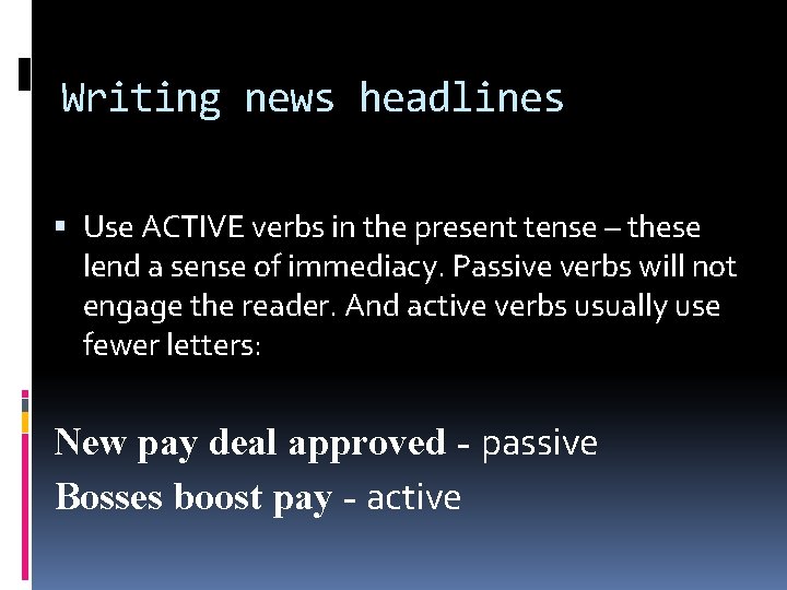 Writing news headlines Use ACTIVE verbs in the present tense – these lend a