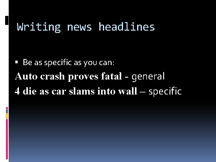 Writing news headlines Be as specific as you can: Auto crash proves fatal -