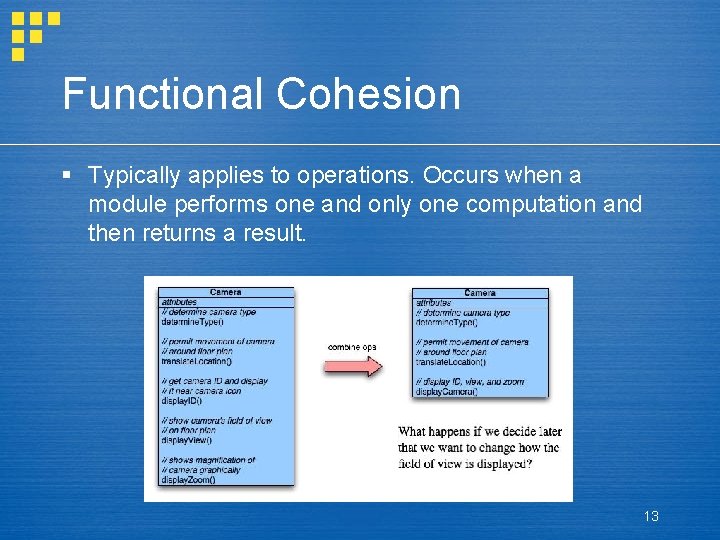 Functional Cohesion § Typically applies to operations. Occurs when a module performs one and