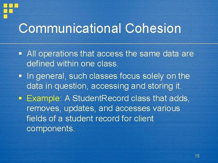 Communicational Cohesion § All operations that access the same data are defined within one