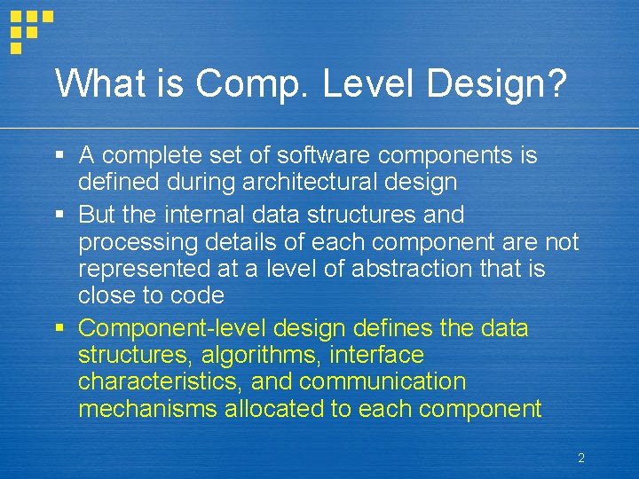 What is Comp. Level Design? § A complete set of software components is defined