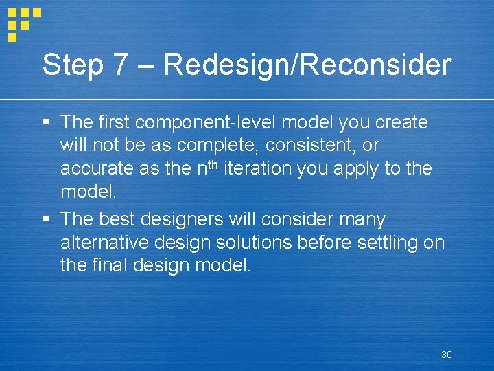 Step 7 – Redesign/Reconsider § The first component-level model you create will not be