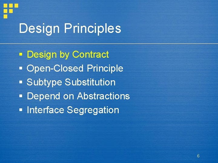 Design Principles § § § Design by Contract Open-Closed Principle Subtype Substitution Depend on