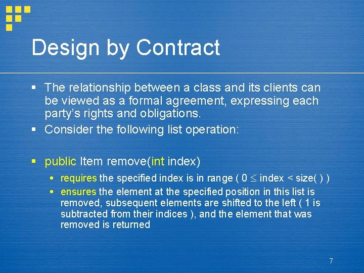 Design by Contract § The relationship between a class and its clients can be