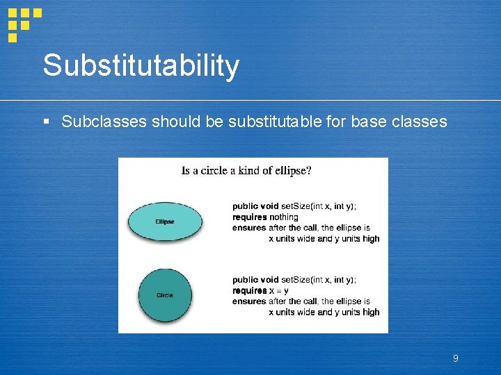 Substitutability § Subclasses should be substitutable for base classes 9 