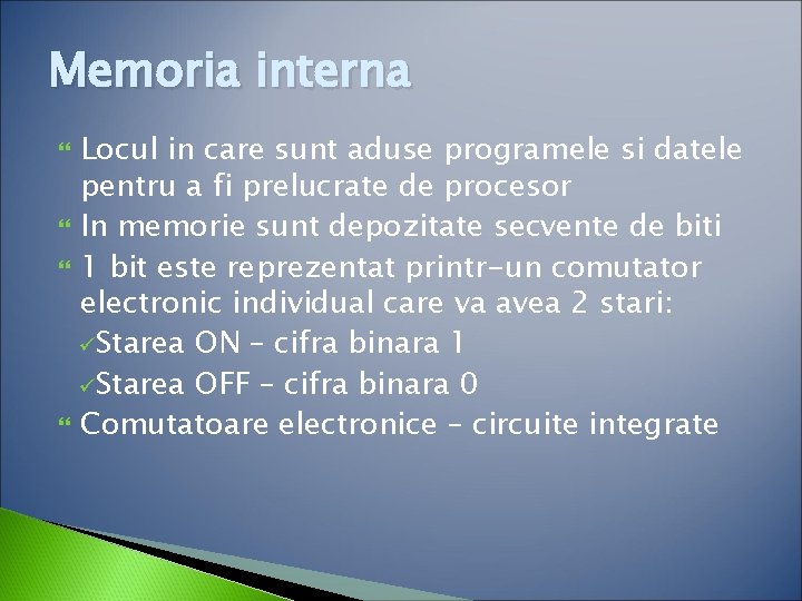 Memoria interna Locul in care sunt aduse programele si datele pentru a fi prelucrate