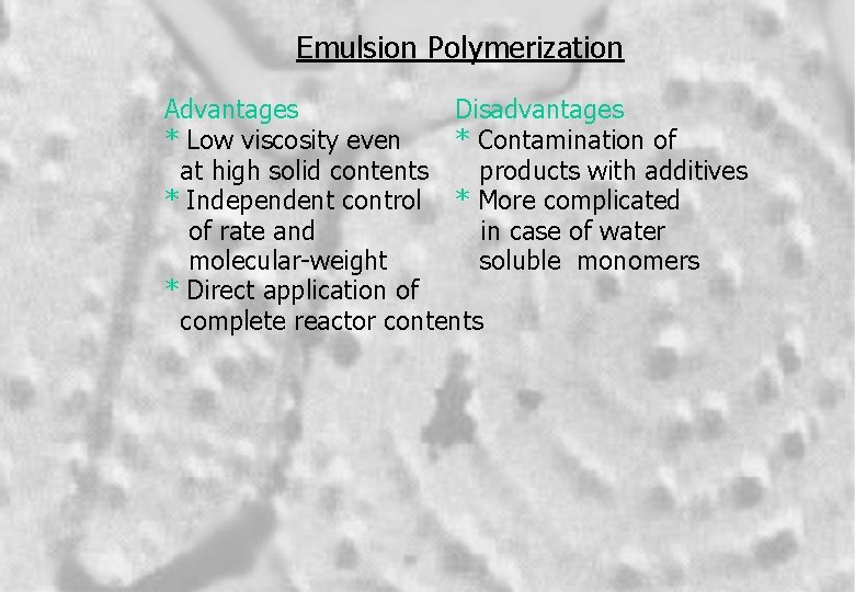 Emulsion Polymerization Advantages Disadvantages * Low viscosity even * Contamination of at high solid