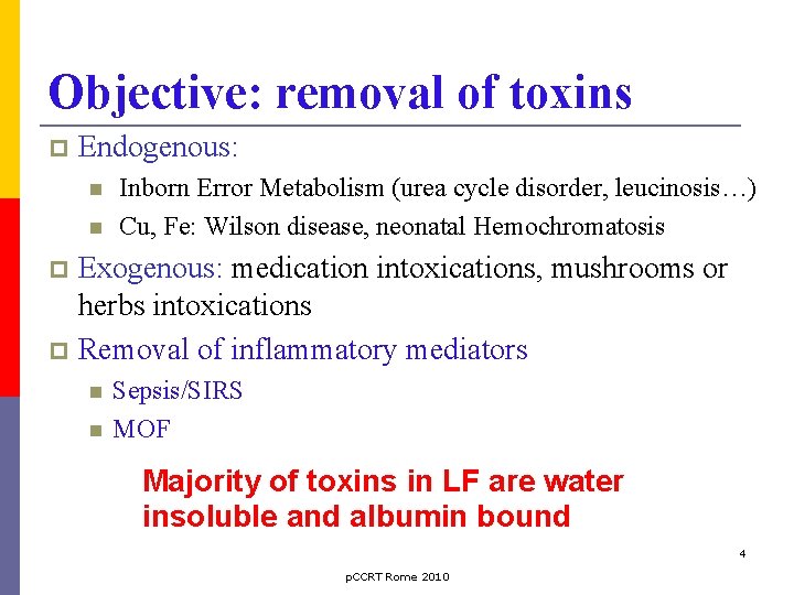 Objective: removal of toxins Endogenous: Inborn Error Metabolism (urea cycle disorder, leucinosis…) Cu, Fe: