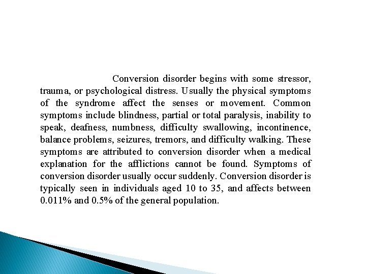 Conversion disorder begins with some stressor, trauma, or psychological distress. Usually the physical symptoms