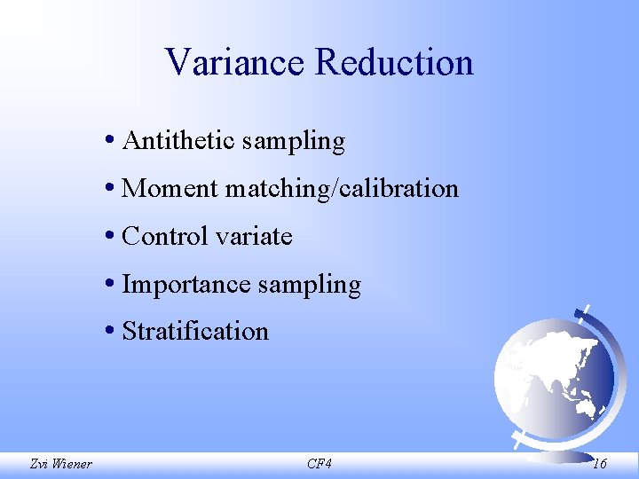 Variance Reduction • Antithetic sampling • Moment matching/calibration • Control variate • Importance sampling