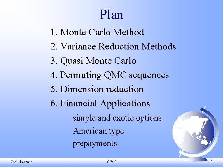 Plan 1. Monte Carlo Method 2. Variance Reduction Methods 3. Quasi Monte Carlo 4.