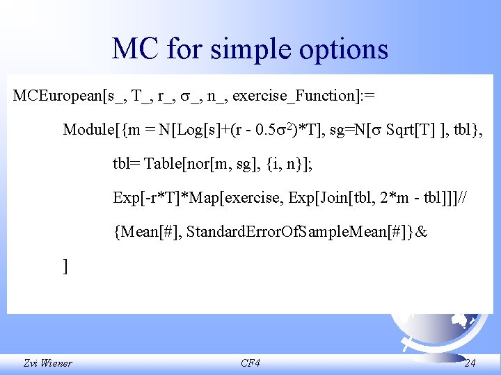 MC for simple options MCEuropean[s_, T_, r_, _, n_, exercise_Function]: = Module[{m = N[Log[s]+(r