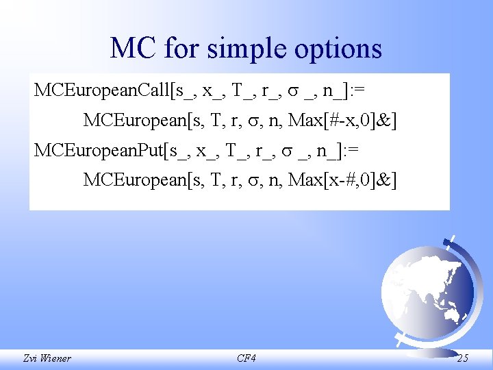 MC for simple options MCEuropean. Call[s_, x_, T_, r_, _, n_]: = MCEuropean[s, T,