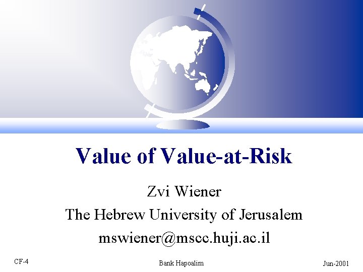 Value of Value-at-Risk Zvi Wiener The Hebrew University of Jerusalem mswiener@mscc. huji. ac. il