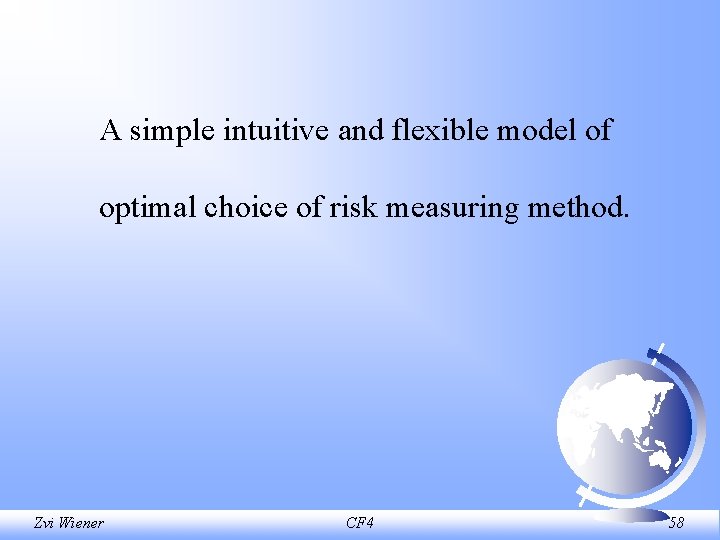 A simple intuitive and flexible model of optimal choice of risk measuring method. Zvi