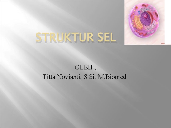 STRUKTUR SEL OLEH ; Titta Novianti, S. Si. M. Biomed. 