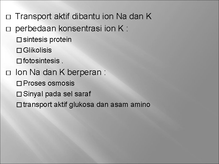 � � Transport aktif dibantu ion Na dan K perbedaan konsentrasi ion K :