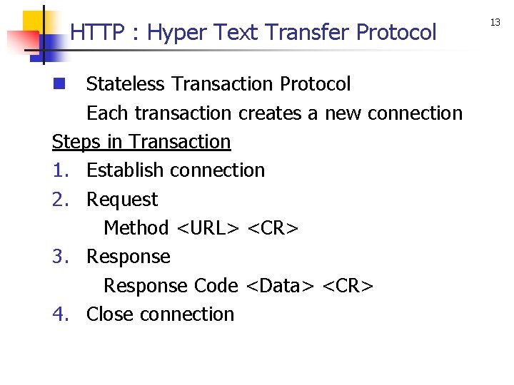 HTTP : Hyper Text Transfer Protocol n Stateless Transaction Protocol Each transaction creates a