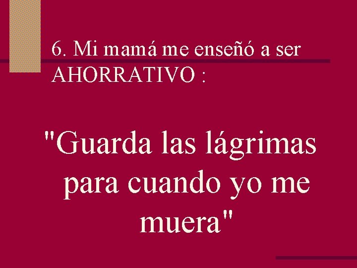 6. Mi mamá me enseñó a ser AHORRATIVO : "Guarda las lágrimas para cuando