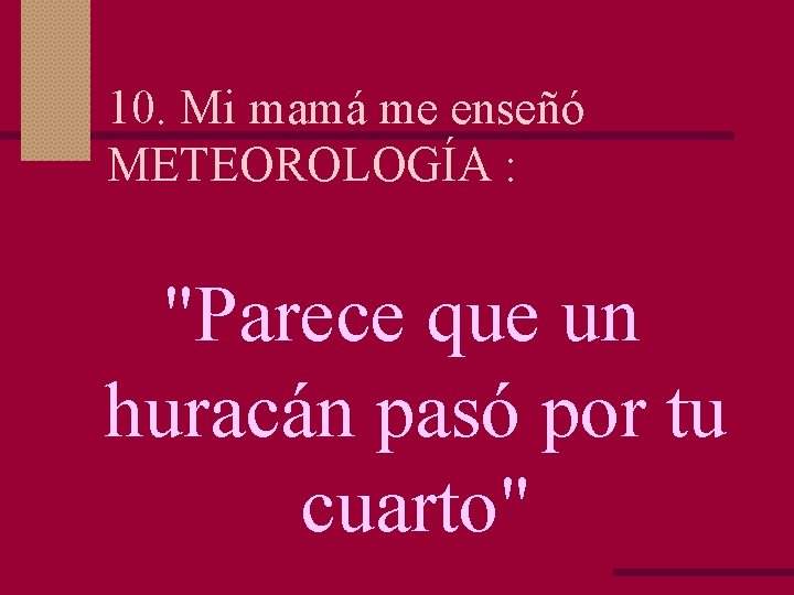 10. Mi mamá me enseñó METEOROLOGÍA : "Parece que un huracán pasó por tu