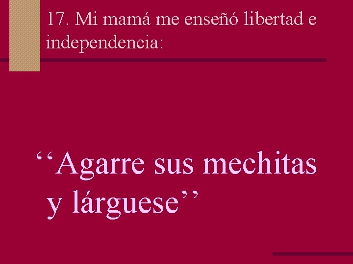 17. Mi mamá me enseñó libertad e independencia: ‘‘Agarre sus mechitas y lárguese’’ 