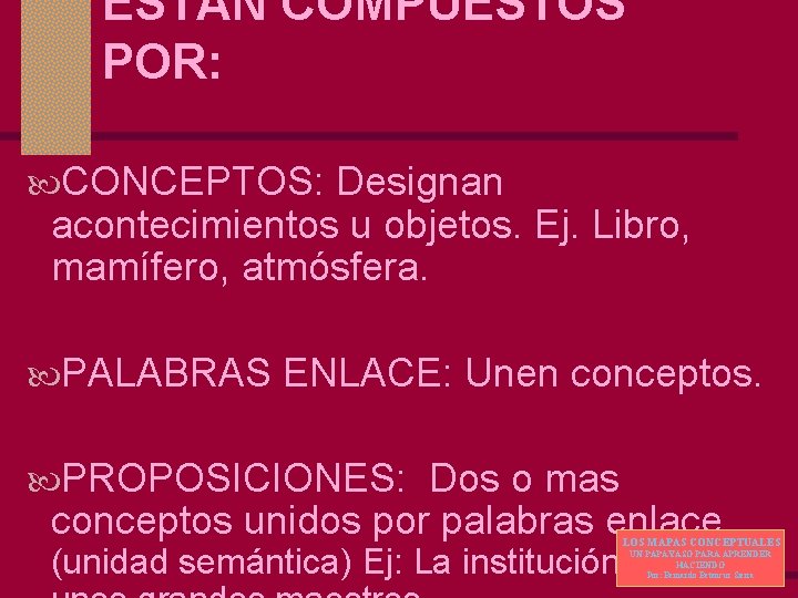 ESTAN COMPUESTOS POR: CONCEPTOS: Designan acontecimientos u objetos. Ej. Libro, mamífero, atmósfera. PALABRAS ENLACE: