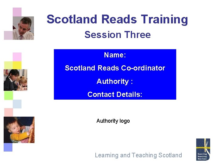 Scotland Reads Training Session Three Name: Scotland Reads Co-ordinator Authority : Contact Details: Authority